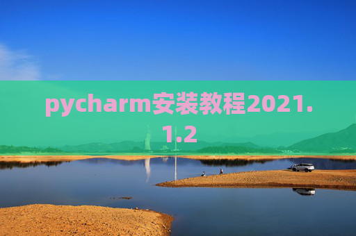 pycharm安装教程2021.1.2 pycharm安装教程2021.1.2